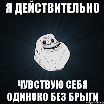 я действительно чувствую себя одиноко без брыги, Мем Forever Alone