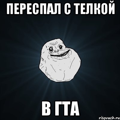 переспал с телкой в гта, Мем Forever Alone