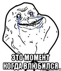  это момент когда влюбился, Мем Forever Alone