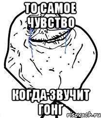 то самое чувство когда звучит гонг, Мем Forever Alone