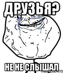 друзья? не не слышал, Мем Forever Alone