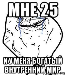 мне 25 и у меня богатый внутренний мир