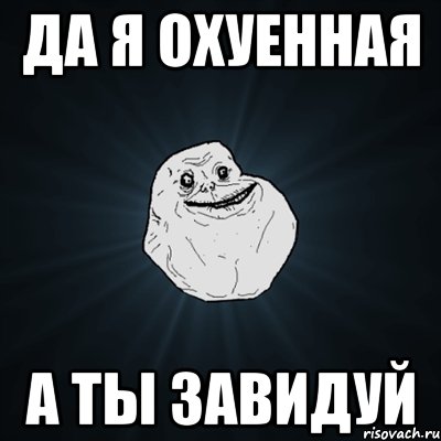 да я охуенная а ты завидуй, Мем Forever Alone