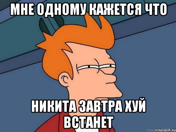 мне одному кажется что никита завтра хуй встанет, Мем  Фрай (мне кажется или)