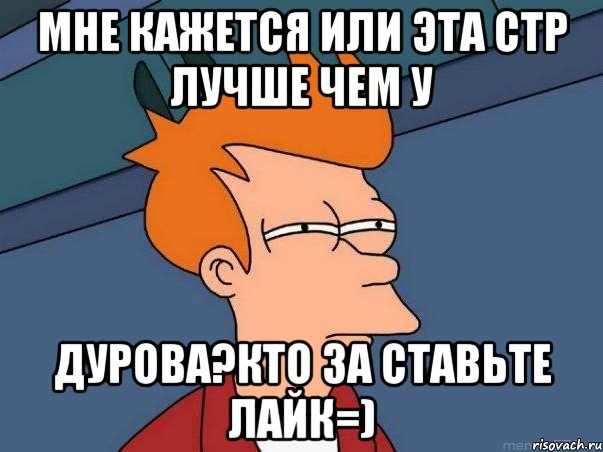 мне кажется или эта стр лучше чем у дурова?кто за ставьте лайк=), Мем  Фрай (мне кажется или)