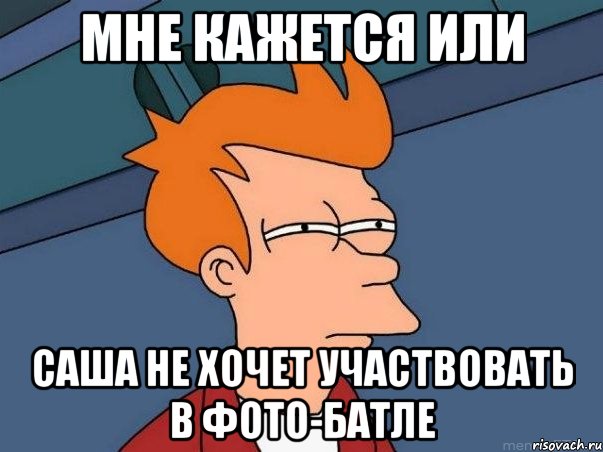 мне кажется или саша не хочет участвовать в фото-батле, Мем  Фрай (мне кажется или)