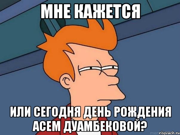 мне кажется или cегодня день рождения асем дуамбековой?, Мем  Фрай (мне кажется или)