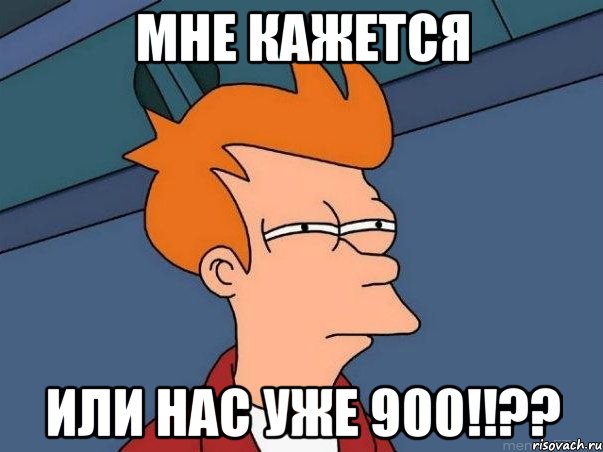 мне кажется или нас уже 900!!??, Мем  Фрай (мне кажется или)