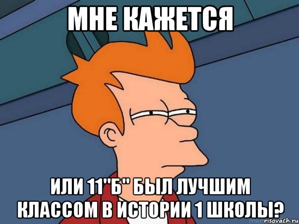 мне кажется или 11"б" был лучшим классом в истории 1 школы?, Мем  Фрай (мне кажется или)