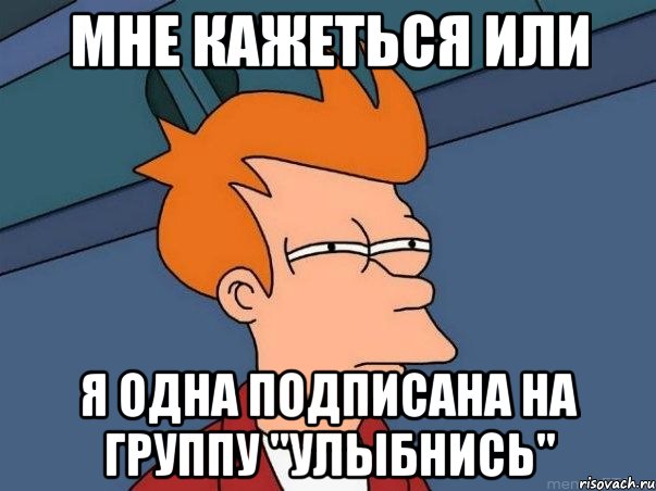 мне кажеться или я одна подписана на группу "улыбнись", Мем  Фрай (мне кажется или)