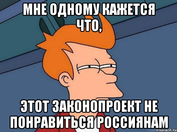 мне одному кажется что, этот законопроект не понравиться россиянам, Мем  Фрай (мне кажется или)