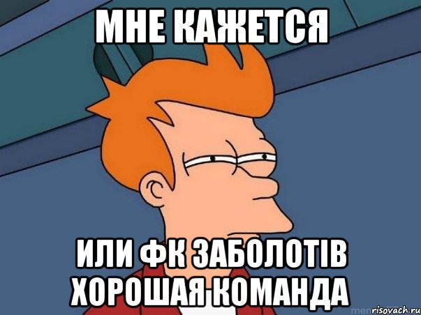 мне кажется или фк заболотів хорошая команда, Мем  Фрай (мне кажется или)