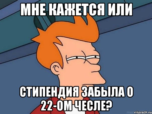 мне кажется или стипендия забыла о 22-ом чесле?, Мем  Фрай (мне кажется или)