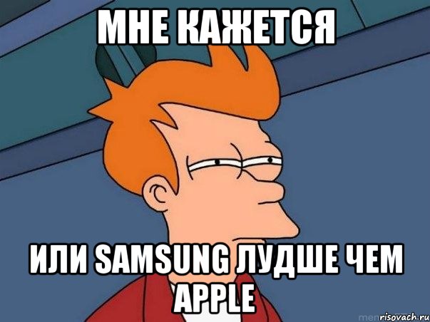 мне кажется или samsung лудше чем apple, Мем  Фрай (мне кажется или)