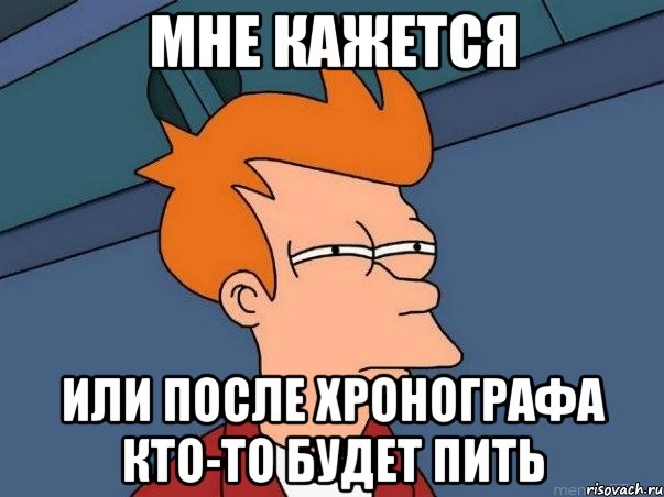 мне кажется или после хронографа кто-то будет пить, Мем  Фрай (мне кажется или)