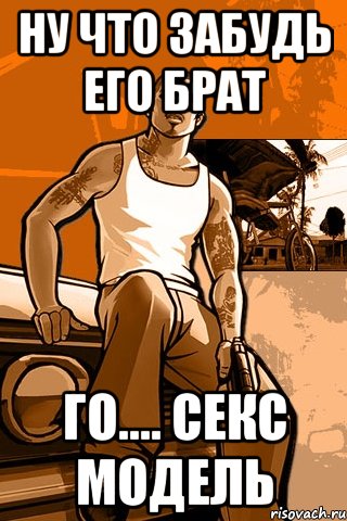 ну что забудь его брат го.... секс модель, Мем GTA