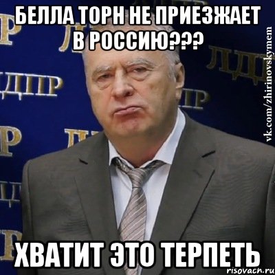 белла торн не приезжает в россию??? хватит это терпеть, Мем Хватит это терпеть (Жириновский)