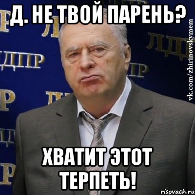 д. не твой парень? хватит этот терпеть!, Мем Хватит это терпеть (Жириновский)