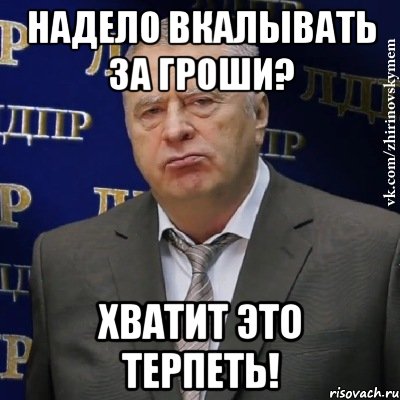 надело вкалывать за гроши? хватит это терпеть!, Мем Хватит это терпеть (Жириновский)