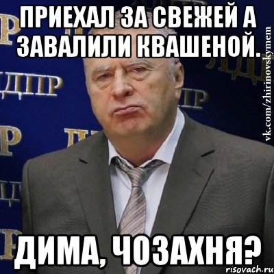 приехал за свежей а завалили квашеной. дима, чозахня?, Мем Хватит это терпеть (Жириновский)