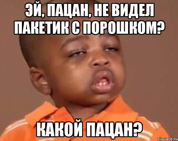 эй, пацан, не видел пакетик с порошком? какой пацан?, Мем  Какой пацан (негритенок)