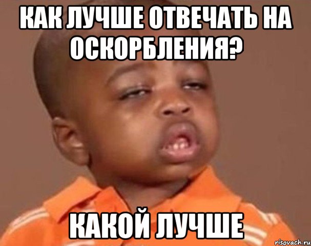 как лучше отвечать на оскорбления? какой лучше, Мем  Какой пацан (негритенок)