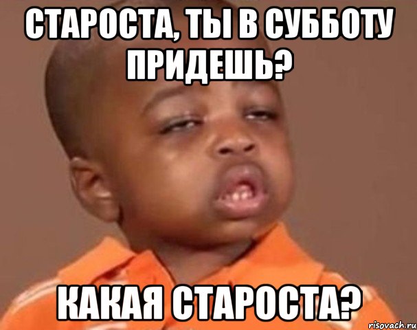 староста, ты в субботу придешь? какая староста?, Мем  Какой пацан (негритенок)