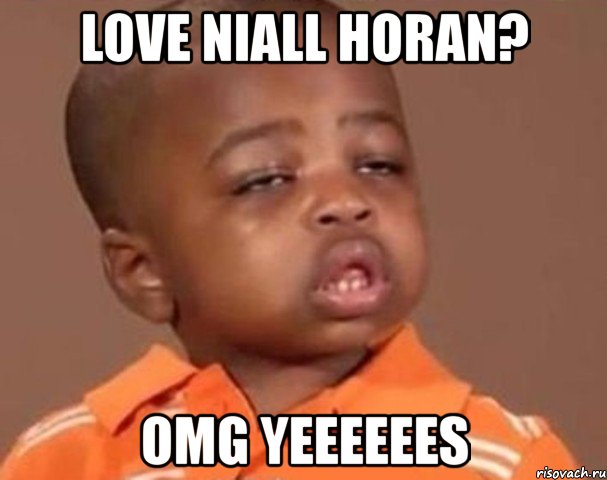 love niall horan? omg yeeeeees, Мем  Какой пацан (негритенок)