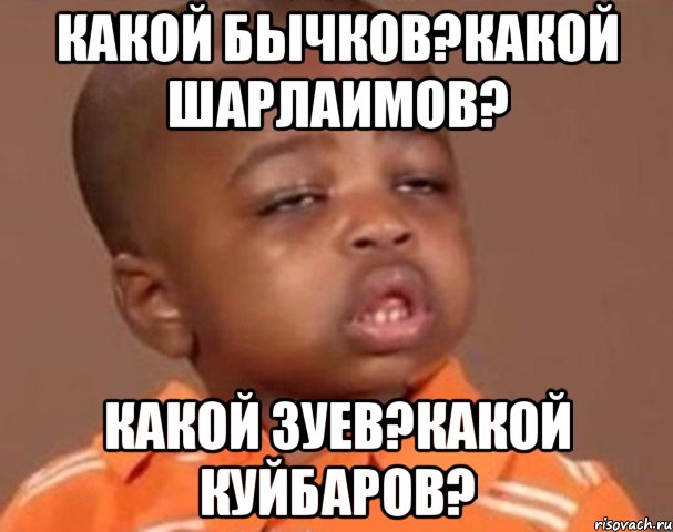 какой бычков?какой шарлаимов? какой зуев?какой куйбаров?, Мем  Какой пацан (негритенок)