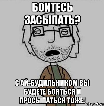 боитесь засыпать? с ай-будильником вы будете бояться и просыпаться тоже!