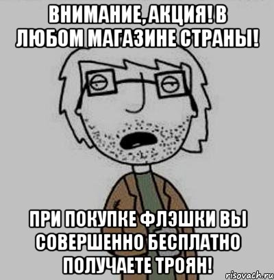 внимание, акция! в любом магазине страны! при покупке флэшки вы совершенно бесплатно получаете троян!, Мем Кодюкакумею