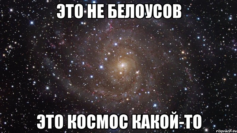 это не белоусов это космос какой-то, Мем  Космос (офигенно)