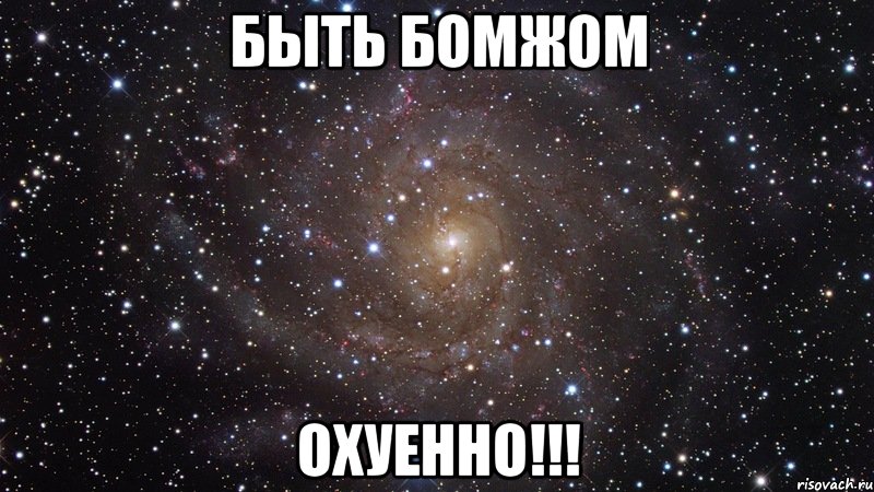 быть бомжом охуенно!!!