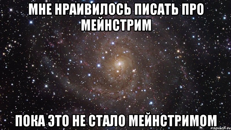 мне нраивилось писать про мейнстрим пока это не стало мейнстримом, Мем  Космос (офигенно)