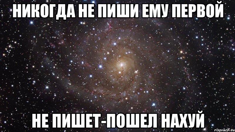 никогда не пиши ему первой не пишет-пошел нахуй, Мем  Космос (офигенно)