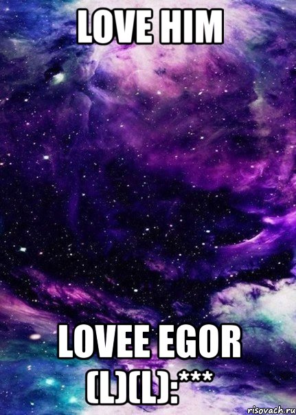 love him lovee egor (l)(l):***, Мем космос