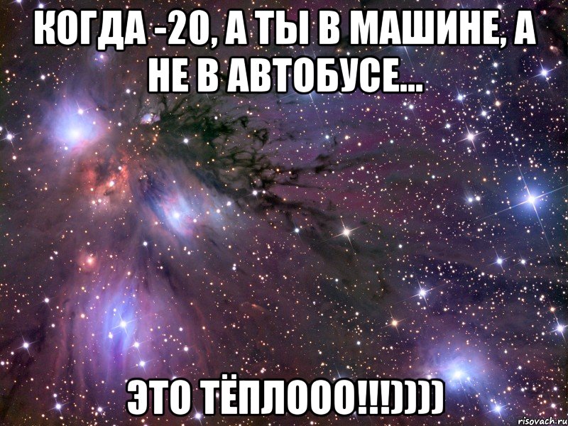 когда -20, а ты в машине, а не в автобусе... это тёплооо!!!)))), Мем Космос