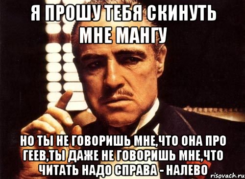 я прошу тебя скинуть мне мангу но ты не говоришь мне,что она про геев,ты даже не говоришь мне,что читать надо справа - налево, Мем крестный отец