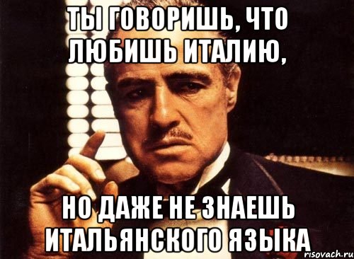 ты говоришь, что любишь италию, но даже не знаешь итальянского языка, Мем крестный отец