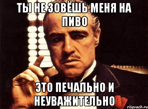 ты не зовёшь меня на пиво это печально и неуважительно, Мем крестный отец