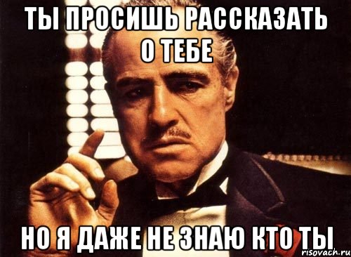 ты просишь рассказать о тебе но я даже не знаю кто ты, Мем крестный отец