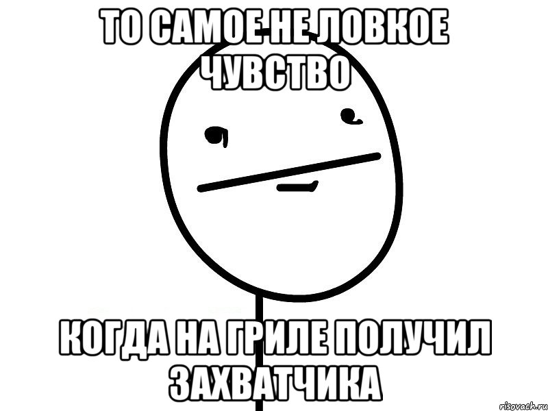 то самое не ловкое чувство когда на гриле получил захватчика, Мем Покерфэйс