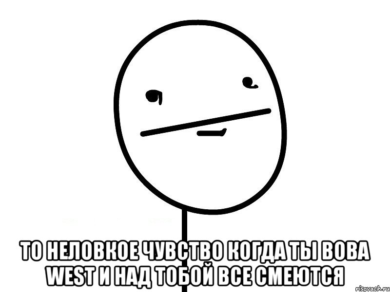  то неловкое чувство когда ты вова west и над тобой все смеются, Мем Покерфэйс