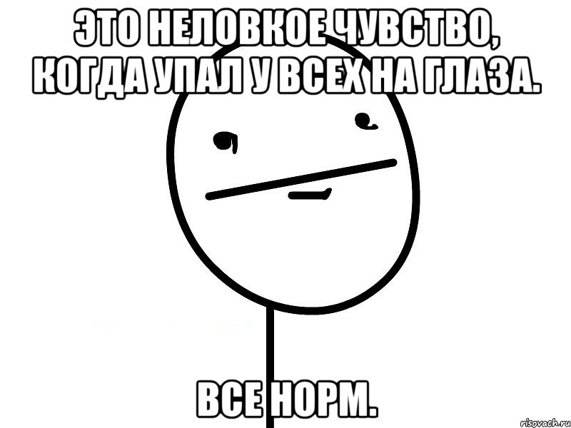 это неловкое чувство, когда упал у всех на глаза. все норм., Мем Покерфэйс