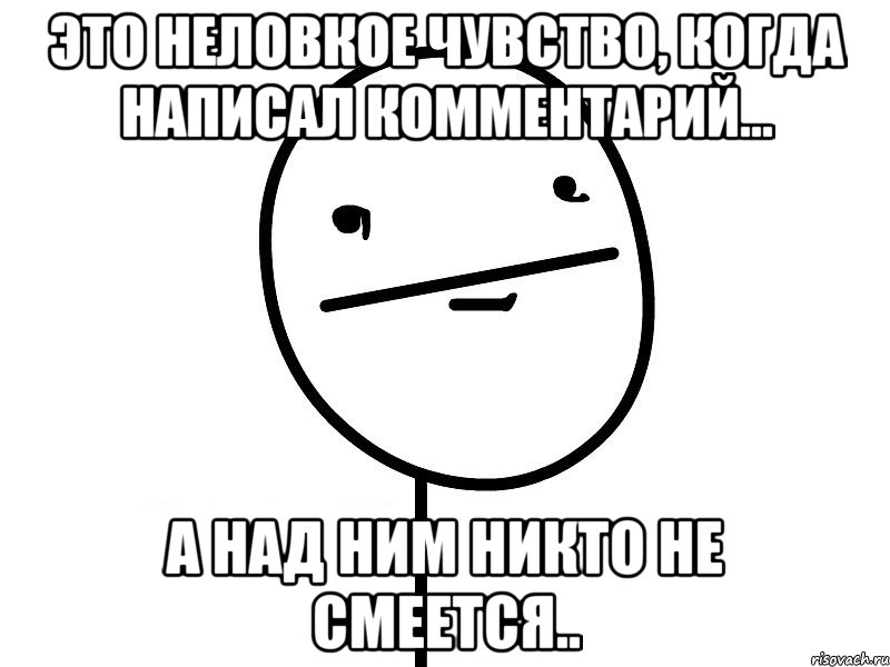 это неловкое чувство, когда написал комментарий... а над ним никто не смеется.., Мем Покерфэйс