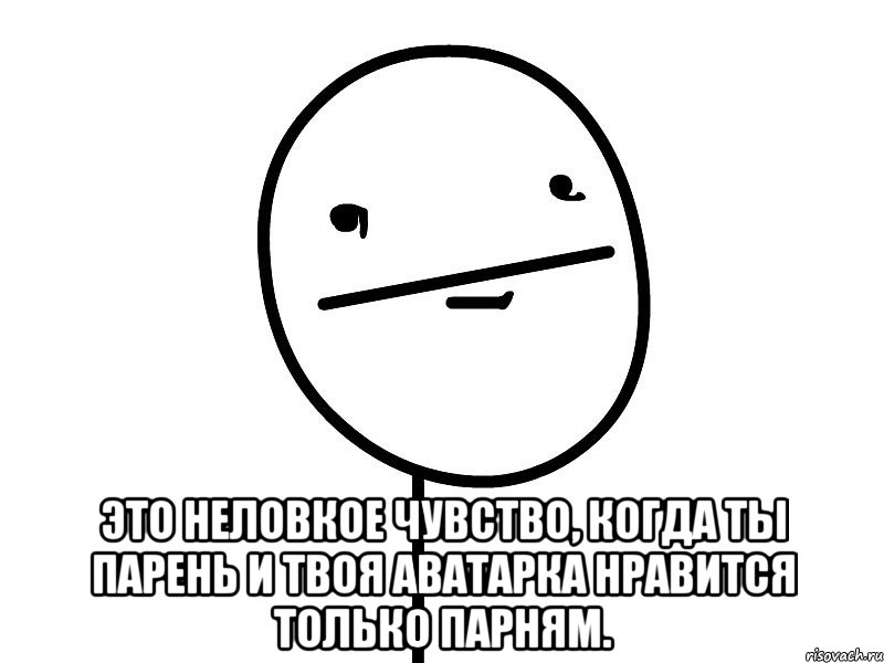  это неловкое чувство, когда ты парень и твоя аватарка нравится только парням., Мем Покерфэйс