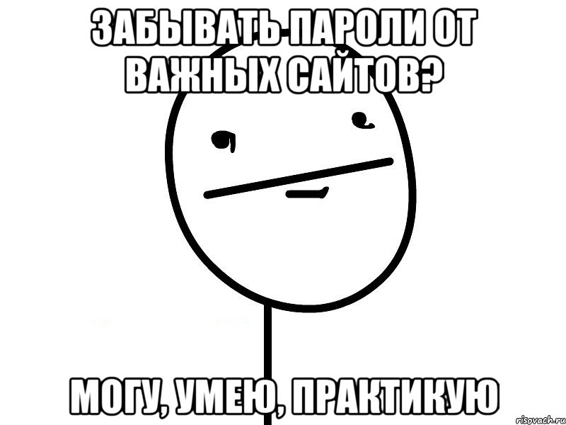 забывать пароли от важных сайтов? могу, умею, практикую, Мем Покерфэйс