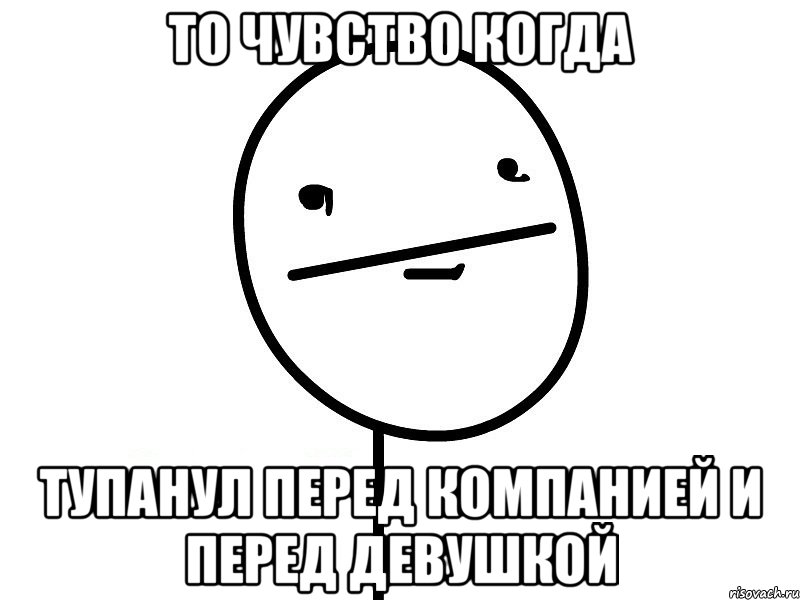 то чувство когда тупанул перед компанией и перед девушкой, Мем Покерфэйс