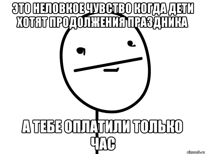 это неловкое чувство когда дети хотят продолжения праздника а тебе оплатили только час, Мем Покерфэйс