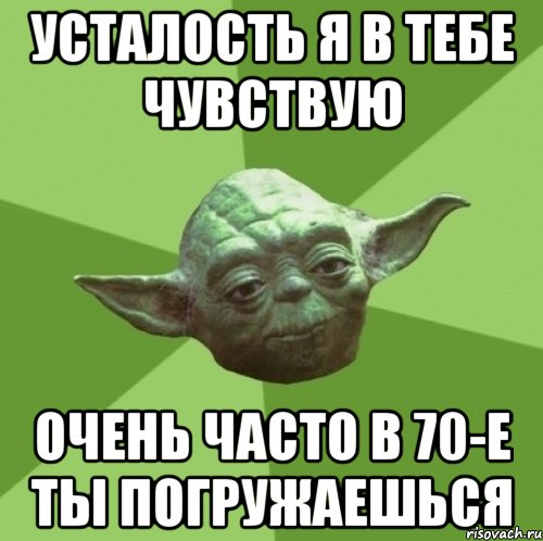 усталость я в тебе чувствую очень часто в 70-е ты погружаешься, Мем Мастер Йода